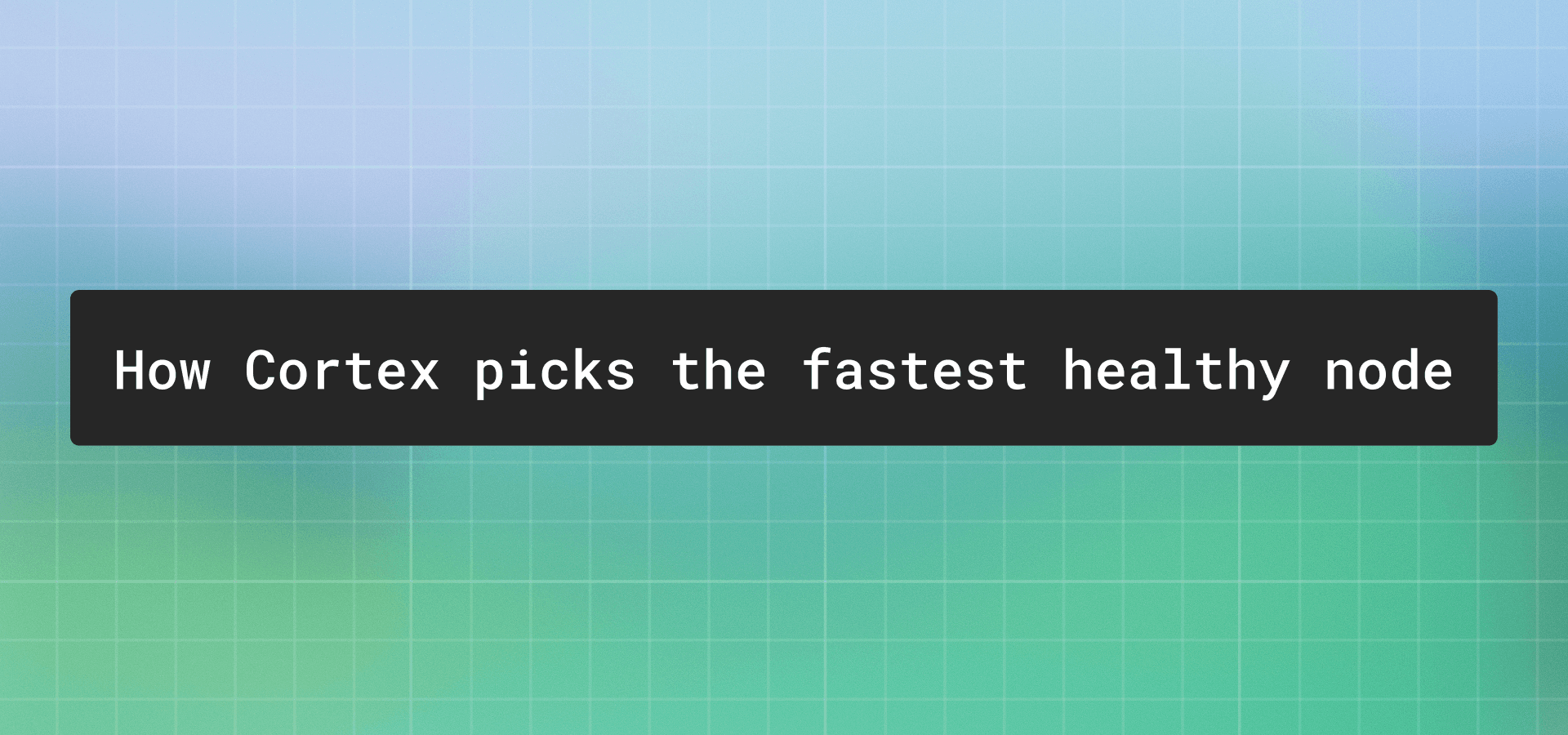 The Cortex router: how we pick the fastest healthy node for every request