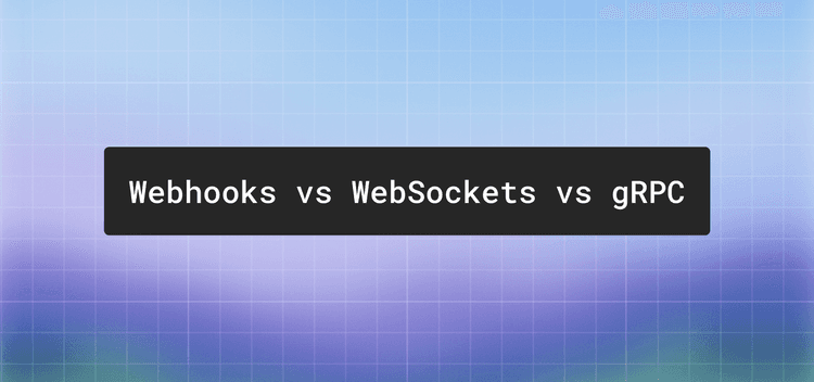 Webhooks vs WebSockets vs gRPC