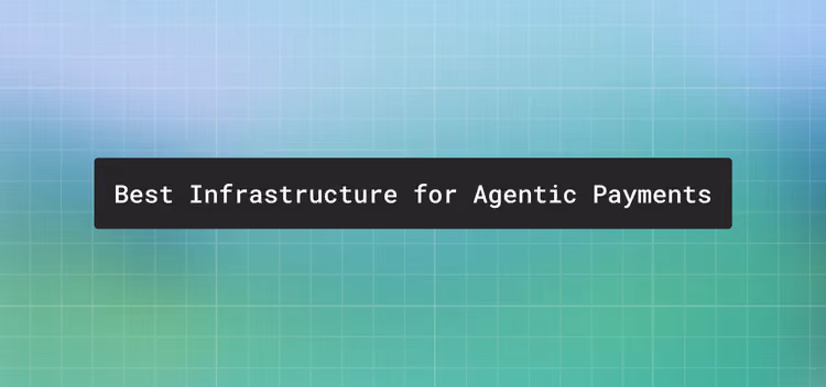 Best infrastructure for agentic payments: a 2026 comparison